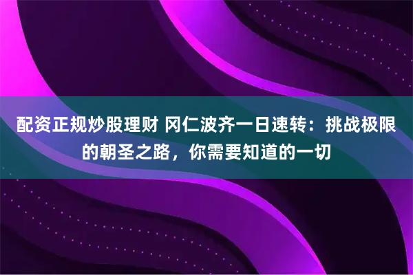 配资正规炒股理财 冈仁波齐一日速转：挑战极限的朝圣之路，你需要知道的一切